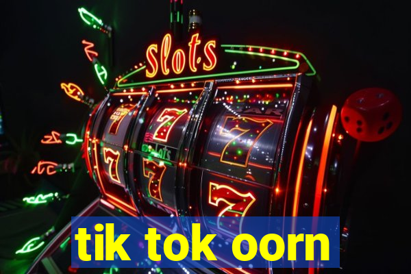 tik tok oorn